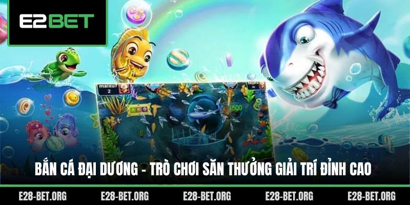 Bắn Cá Đại Dương - Trò Chơi Săn Thưởng Giải Trí Đỉnh Cao