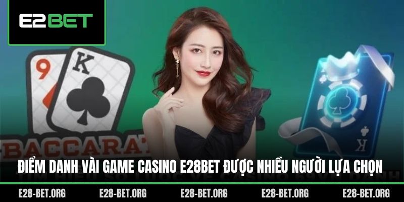 Điểm danh vài game casino E28bet được nhiều người lựa chọn