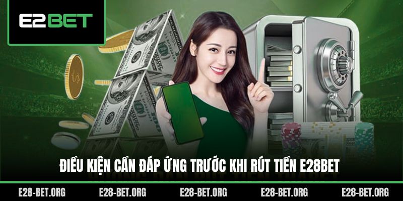 Điều kiện cần đáp ứng trước khi rút tiền E28bet
