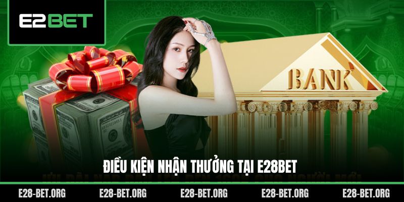 Điều kiện nhận thưởng tại E28bet