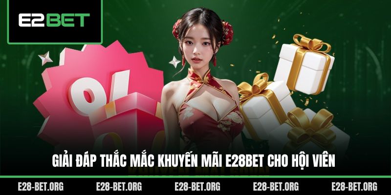 Giải đáp thắc mắc khuyến mãi E28bet cho hội viên