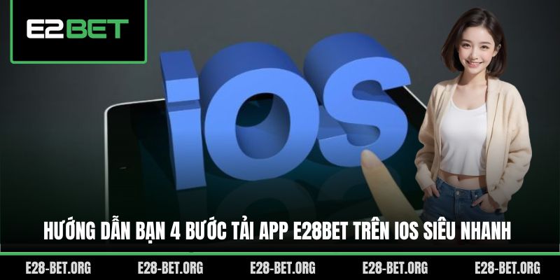Hướng dẫn bạn 4 bước tải app E28bet trên iOS siêu nhanh