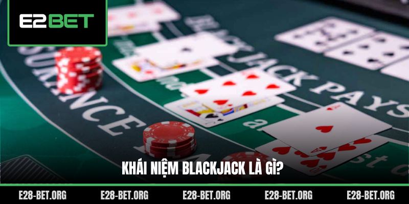 Khái niệm Blackjack là gì?