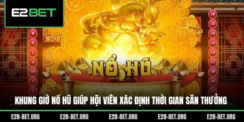 Khung Giờ Nổ Hũ Giúp Hội Viên Xác Định Thời Gian Săn Thưởng