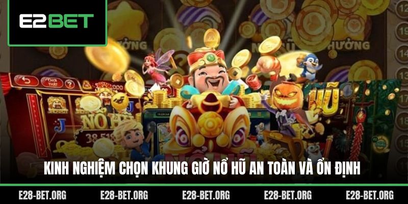 Kinh nghiệm chọn khung giờ nổ hũ an toàn và ổn định
