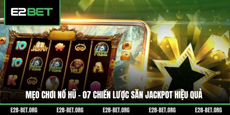 Mẹo Chơi Nổ Hũ - 07 Chiến Lược Săn Jackpot Hiệu Quả