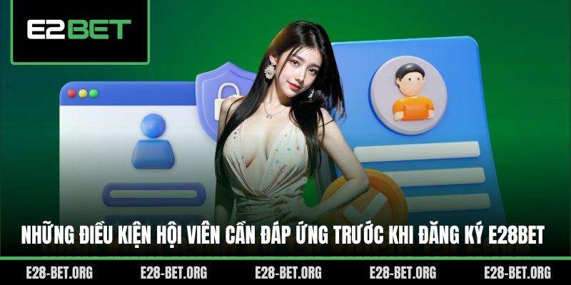 Những điều kiện hội viên cần đáp ứng trước khi đăng ký E28bet