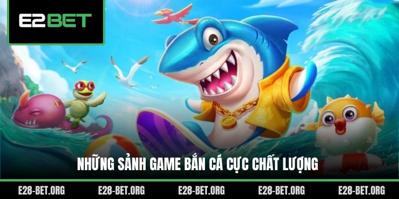 Những sảnh game bắn cá cực chất lượng