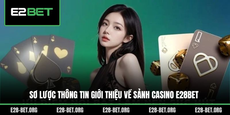 Sơ lược thông tin giới thiệu về sảnh casino E28bet
