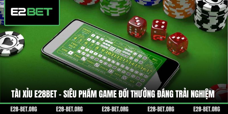 Tài Xỉu E28bet - Siêu Phẩm Game Đổi Thưởng Đáng Trải Nghiệm