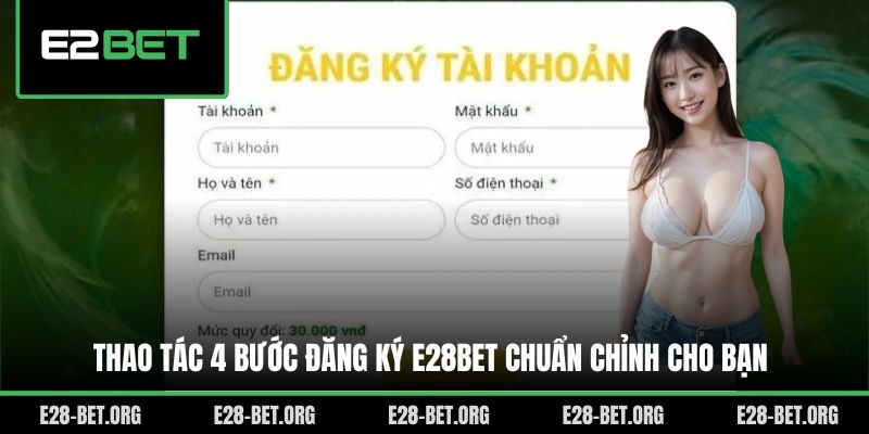 Thao tác 4 bước đăng ký E28bet chuẩn chỉnh cho bạn
