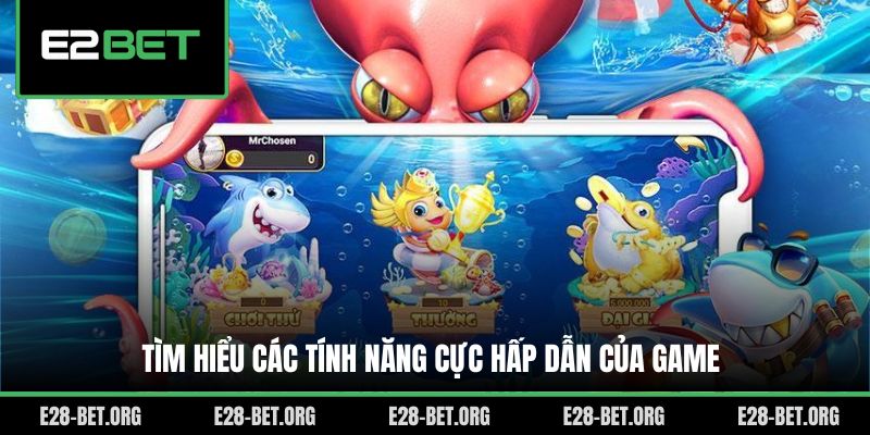 Tìm hiểu các tính năng cực hấp dẫn của game