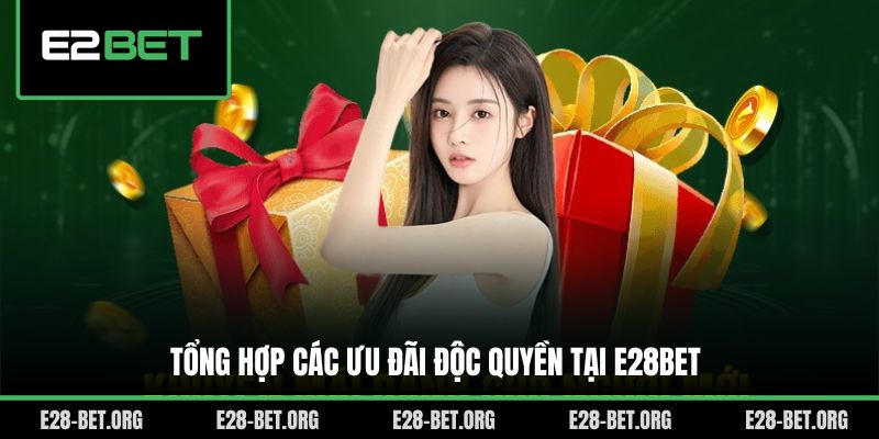 Tổng hợp các ưu đãi độc quyền tại E28bet